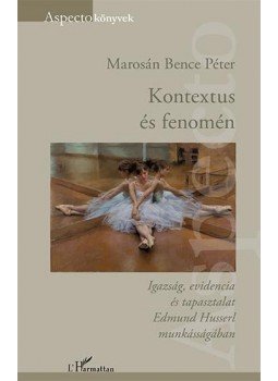 Marosán Bence Péter - Kontextus és fenomén - Igazság, evidencia és tapasztalat Edmund Husserl munkásságában, null 2017 antikvár könyv
