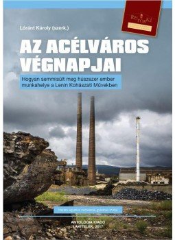Lóránt Károly - Az Acélváros végnapjai Lóránt Károly - Az Acélváros végnapjai, null 2017 antikvár könyv