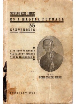 Schlosser Imre - Schlosser Imre és a magyar futball 35 esztendeje (aláírt), Budapest 1934 antikvár könyv