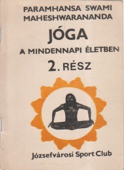 Maheshwarananda, Paramhansa Swami - Jóga a mindennapi életben 2. rész Maheshwarananda, Paramhansa Swami - Jóga a mindennapi életben 2. rész, Budapest 1980 antikvár könyv