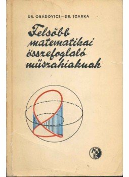 Obádovics József Gyula, Szarka Zoltán - Felsőbb matematikai összefoglaló műszakiaknak, Budapest 1973 antikvár könyv