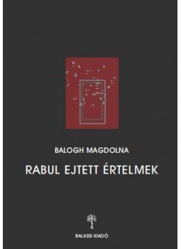 Balogh Magdolna - Rabul ejtett értelmek Balogh Magdolna - Rabul ejtett értelmek, null 2017 antikvár könyv