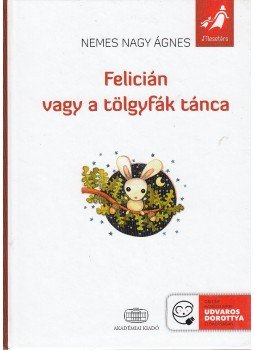 Nemes Nagy Ágnes - Felicián vagy a tölgyfák tánca Nemes Nagy Ágnes - Felicián vagy a tölgyfák tánca, Budapest 2010 antikvár könyv