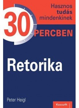 Peter Heigl - RETORIKA - Hasznos tudás mindenkinek 30 percben, null 2017 antikvár könyv