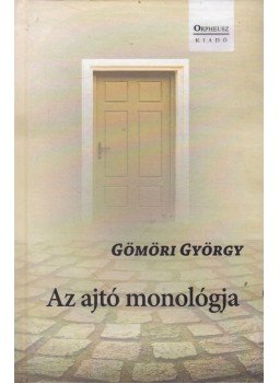 Gömöri György - Az ajtó monológja Gömöri György - Az ajtó monológja, Budapest 2017 antikvár könyv