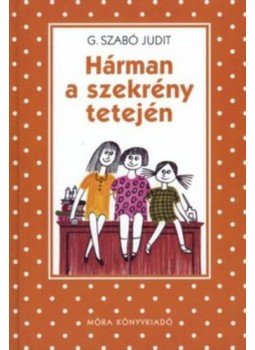 G. Szabó Judit - Hárman a szekrény tetején G. Szabó Judit - Hárman a szekrény tetején, null 2017 antikvár könyv