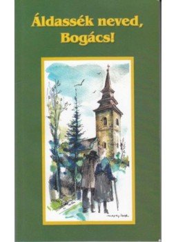 Hajdu Imre - Áldassék neved, Bogács! Hajdu Imre - Áldassék neved, Bogács!, Bogács 2008 antikvár könyv
