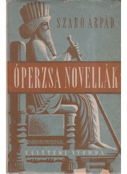 Szabó Árpád - Óperzsa novellák Szabó Árpád - Óperzsa novellák, Budapest 1948 antikvár könyv