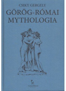 Csiky Gergely - Görög-római mythologia Csiky Gergely - Görög-római mythologia, Győr 2012 antikvár könyv