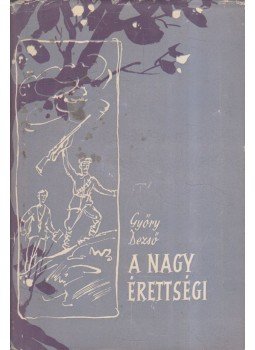 Győry Dezső - A nagy érettségi Győry Dezső - A nagy érettségi, Budapest 1960 antikvár könyv
