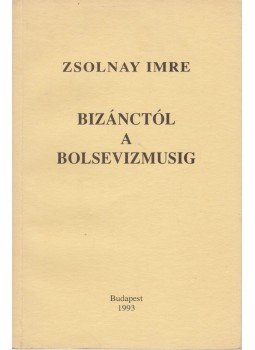 Zsolnay Imre - Bizánctól a bolsevizmusig, Budapest 1993 antikvár könyv
