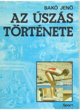 Bakó Jenő - Az úszás története (Dedikált) Bakó Jenő - Az úszás története (Dedikált), Budapest 1986 antikvár könyv