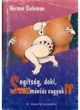 Vernon Coleman - Segítség, doki, szexmániás vagyok!? Vernon Coleman - Segítség, doki, szexmániás vagyok!?, Budapest 2002 antikvár könyv