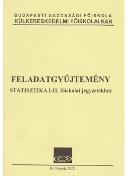 Fejes Ferenc, Fenyves Ferenc, dr. Horváth Jenőné, Lovasné Avató Judit - Feladatgyűjtemény statisztika I-II. főiskolai jegyztetekhez, Budapest 2002 antikvár könyv