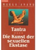 Margo Anand - Tantra oder Die Kunst der sexuellen Ekstase