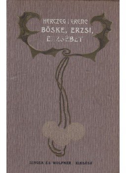 Herczeg Ferenc - Böske, Erzsi, Erzsébet Herczeg Ferenc - Böske, Erzsi, Erzsébet, Budapest 1905 antikvár könyv