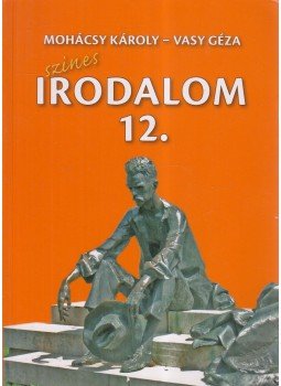 Vasy Géza, Mohácsy Károly - Színes irodalom a középiskolák 12. évfolyama számára Vasy Géza, Mohácsy Károly - Színes irodalom a középiskolák 12. évfolyama számára, Budapest 2014 antikvár könyv
