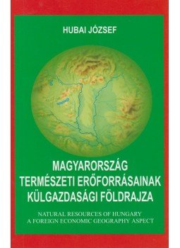 Hubai József - Magyarország természeti erőforrásainak külgazdasági földrajza, Budapest 2003 antikvár könyv