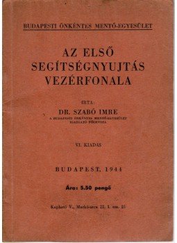 Szabó Imre - Az első segítségnyujtás vezérfonala Szabó Imre - Az első segítségnyujtás vezérfonala, Budapest 1944 antikvár könyv