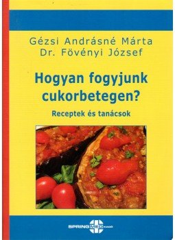 Gézsi Andrásné Márta, Dr. Fövényi József - Hogyan fogyjunk cukorbetegen? Gézsi Andrásné Márta, Dr. Fövényi József - Hogyan fogyjunk cukorbetegen?, 2012 antikvár könyv
