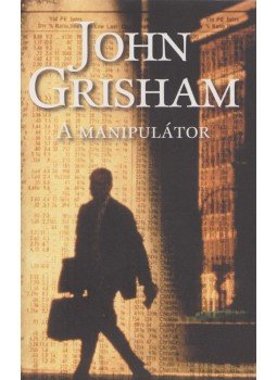 John Grisham - A manipulátor John Grisham - A manipulátor, Budapest 2011 antikvár könyv