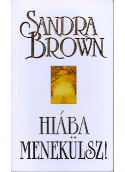Sandra Brown - Hiába menekülsz! Sandra Brown - Hiába menekülsz!, Budapest 2014 antikvár könyv