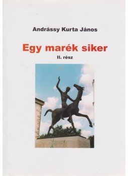 Andrássy Kurta János - Egy marék siker II. Andrássy Kurta János - Egy marék siker II., Budapest 2006 antikvár könyv