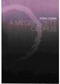 Kósa Csaba - A megsebzett cédrus (Dedikált)