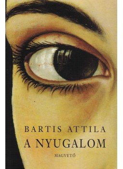 Bartis Attila - A nyugalom Bartis Attila - A nyugalom, Budapest 2015 antikvár könyv