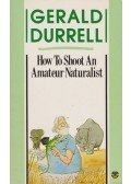 Durell, Gerald - How To Shoot An Amateur Naturalist