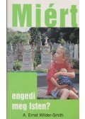 A. Ernst Wilder-Smith - Miért engedi meg Isten?