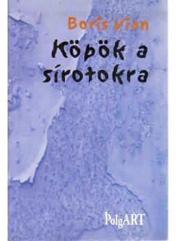 Boris Vian - Köpök a sírotokra Boris Vian - Köpök a sírotokra, Budapest 1999 antikvár könyv