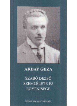 Arday Géza - Szabó Dezső szemlélete és egyénisége, Budapest 2003 antikvár könyv