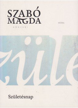 Szabó Magda - Születésnap Szabó Magda - Születésnap, Budapest 2017 antikvár könyv