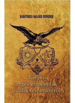 Baráthosi-Balogh Benedek - Turáni regék és mondák a világ teremtéséről Baráthosi-Balogh Benedek - Turáni regék és mondák a világ teremtéséről, null 2017 antikvár könyv
