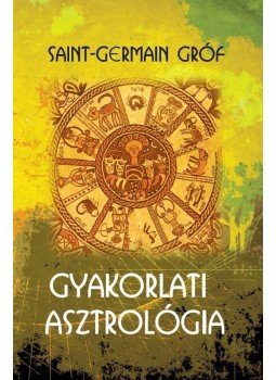 Saint-Germain Gróf - Gyakorlati asztrológia Saint-Germain Gróf - Gyakorlati asztrológia, null 2017 antikvár könyv