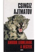 Csingiz Ajtmatov - Amikor leomlanak a hegyek
