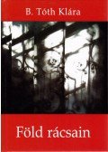 B. Tóth Klára - Föld rácsain