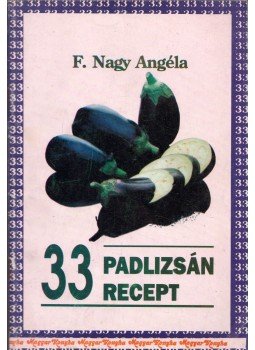 F. Nagy Angéla - 33 padlizsán recept F. Nagy Angéla - 33 padlizsán recept, 0 antikvár könyv