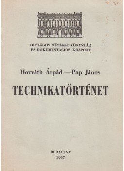 Horváth Árpád, Pap János - Technikatörténet Horváth Árpád, Pap János - Technikatörténet, Budapest 1967 antikvár könyv