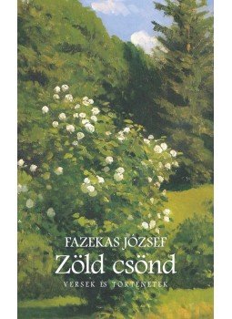 Fazekas József - Zöld csönd - Versek és történetek Fazekas József - Zöld csönd - Versek és történetek, Budapest 2017 antikvár könyv