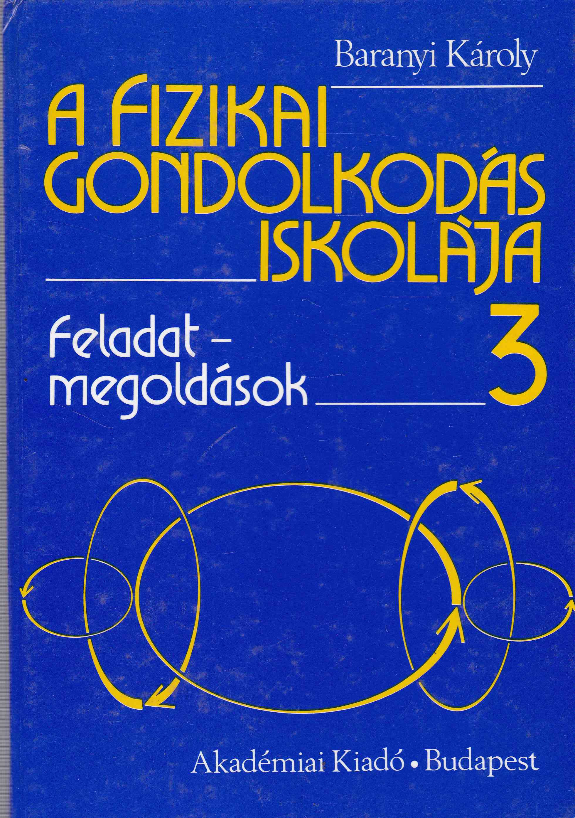 Baranyi Károly - A fizikai gondolkodás iskolája 3. kötet Baranyi Károly - A fizikai gondolkodás iskolája 3. kötet, Budapest 1992 antikvár könyv