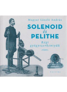 Magyar László András - Solenoid és Pelithe - Régi gyógyszerkentyűk Magyar László András - Solenoid és Pelithe - Régi gyógyszerkentyűk, Budapest 2017 antikvár könyv