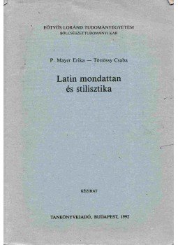 P. Mayer Erika, Töttössi Csaba - Latin mondattan és stilisztika P. Mayer Erika, Töttössi Csaba - Latin mondattan és stilisztika, Budapest 1992 antikvár könyv