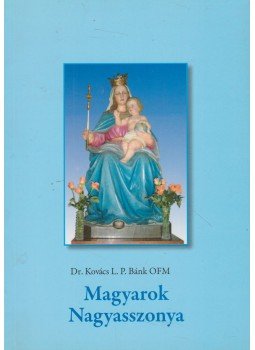 Kovács Bánk - Magyarok Nagyasszonya Kovács Bánk - Magyarok Nagyasszonya, Budapest 2009 antikvár könyv