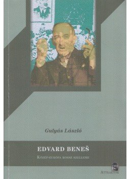 Gulyás László - Edvard Benes - Közép-Európa rossz szelleme Gulyás László - Edvard Benes - Közép-Európa rossz szelleme, Máriabesenyő 2017 antikvár könyv