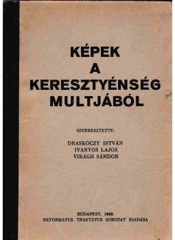 Draskóczy István, Ivanyos Lajos, Virágh Sándor - Képek a kereszténység multjából, Budapest 1944 antikvár könyv