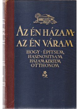 Irsy László (szerk.) - Az én házam – az én váram, Budapest 1933 antikvár könyv