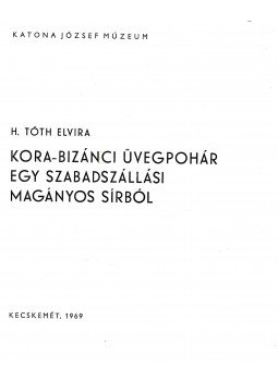 H. Tóth Elvira - Kora-bizánci üvegpohár egy szabadszállási magányos sírból, Kecskemét 1969 antikvár könyv