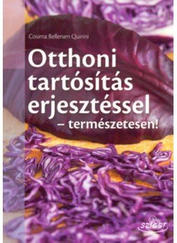 Cosima Bellersen Quirini - Otthoni tartósítás erjesztéssel - természetesen! Cosima Bellersen Quirini - Otthoni tartósítás erjesztéssel - természetesen!, 2017 antikvár könyv